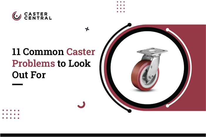 11 Common Caster Problems to Look Out For