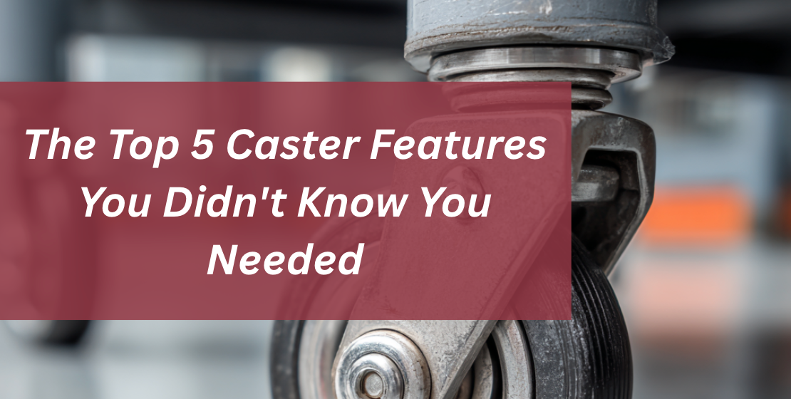 The Top 5 Caster Features You Didn't Know You Needed