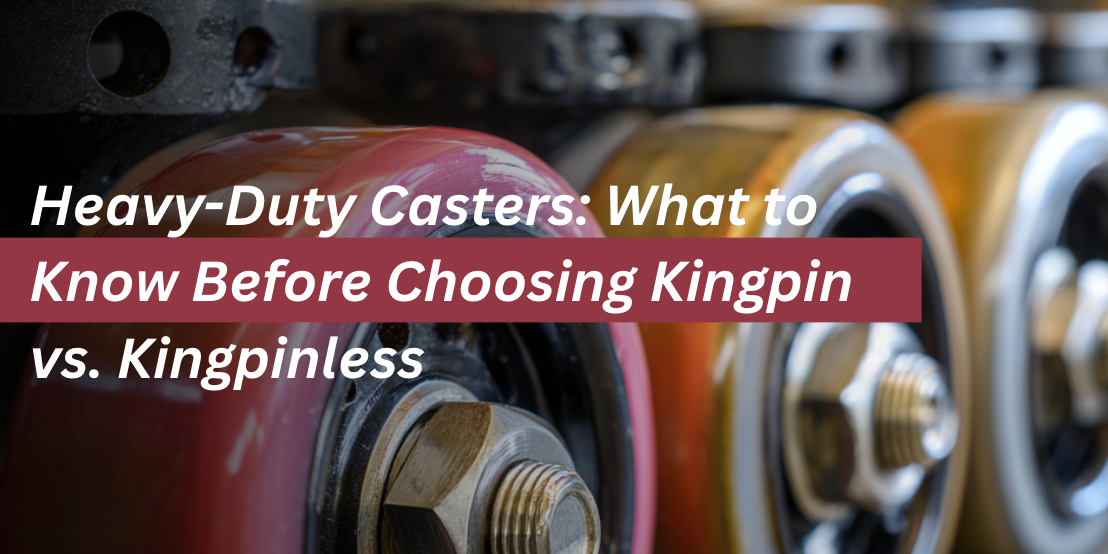 Heavy-Duty Casters: What to Know Before Choosing Kingpin vs. Kingpinless