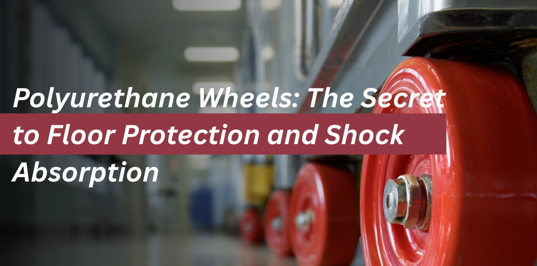 Polyurethane Wheels: The Secret to Floor Protection and Shock Absorption