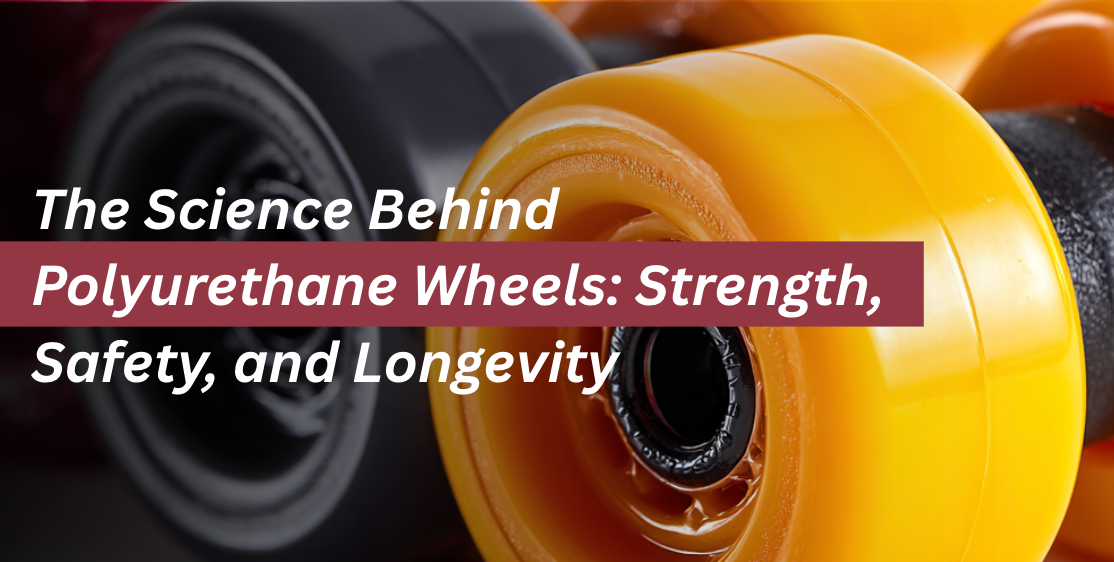 The Science Behind Polyurethane Wheels: Strength, Safety, and Longevity