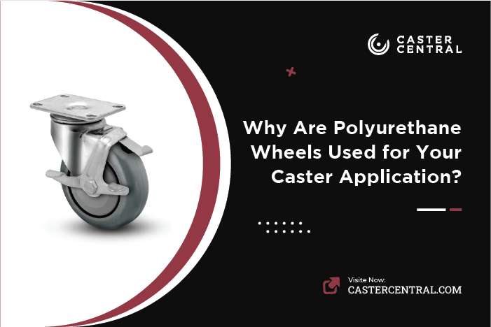 Why Are Polyurethane Wheels Used for Your Caster Application?